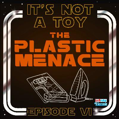 It's Not A Toy Episode 6 - The Plastic Menace