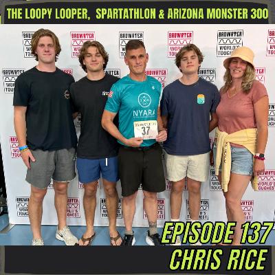 Episode 137: Chris Rice - Loopy Looper, Spartathlon & The Arizona Monster 300