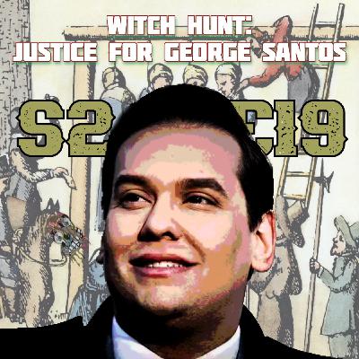 S2 E19 - Witch Hunt: Justice for George Santos S2 E19 - Witch Hunt: Justice for George Santos