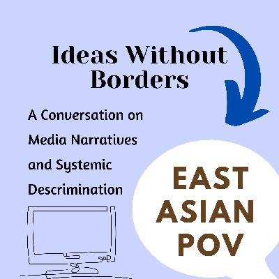 Ep 32, Part 1: Media Narratives and Systemic Discrimination - East Asian Perspective