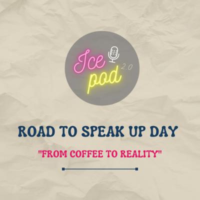 ICEPOD 2.0 : EP.04|ROAD TO SPEAK UP DAY ; From Coffe To Reality