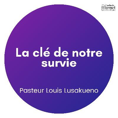 La clé de notre survie – Pasteur Louis Lusakueno