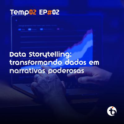 Storytelling com dados: construindo narrativas eficazes | TEMP 02 | EP 02