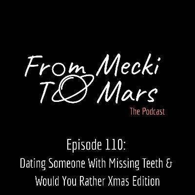 Episode 110: Dating Someone With Missing Teeth & Would You Rather Xmas Edition