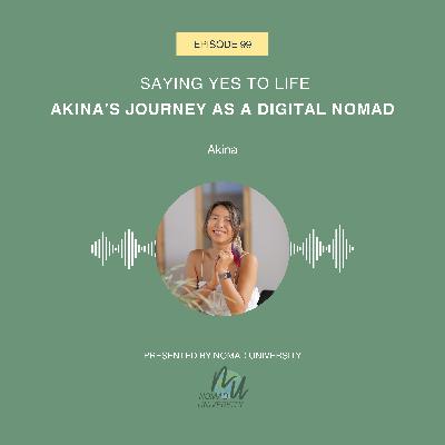99. Saying Yes to Life: Akina's Journey as a Digital Nomad 99. Saying Yes to Life: Akina's Journey as a Digital Nomad
