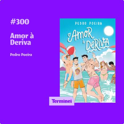 #300 - Amor à Deriva
