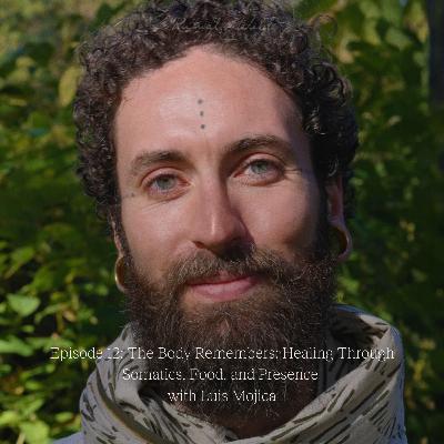 The Body Remembers: Healing Through Somatics, Food, and Presence with Luis Mojica