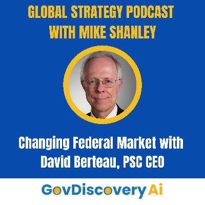 Ep. 48 - Changing Federal Market with David Berteau, PSC CEO