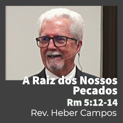 A Raiz dos Nossos Pecados / Romanos 5:12-14 / Rev. Heber Campos A Raiz dos Nossos Pecados / Romanos 5:12-14 / Rev. Heber Campos