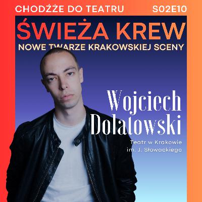 Świeża krew: Wojciech Dolatowski | nowe twarze krakowskiej sceny | Chodźże do teatru S02E10