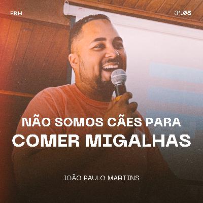Não Somos Cães Para Comer Migalhas - João Paulo Martins