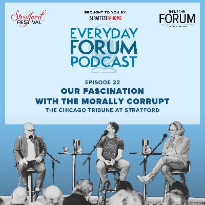 E22: Our Fascination with the Morally Corrupt - The Chicago Tribune at Stratford | Everyday Forum Podcast