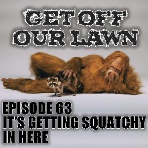 Episode 63 – It’s Getting Squatchy In Here