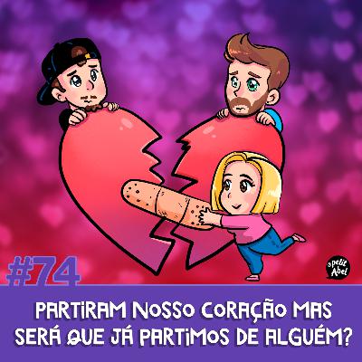 #74 - Partiram nosso coração mas será que já partimos de alguém?