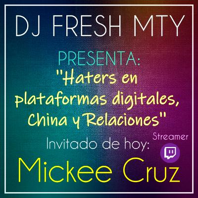 ''Hater's en Plataformas Digitales, China y Relaciones'' Dj Fresh Mty Feat. Mickee Cruz (6 PODCASP