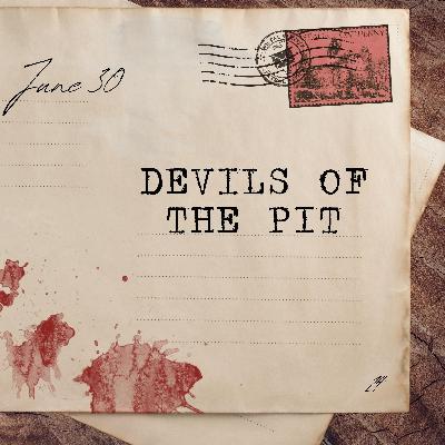 June 30: Devils of the Pit June 30: Devils of the Pit