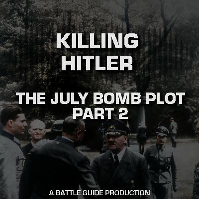 Episode 49: Killing Hitler: The July Bomb Plot (Part 2)