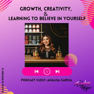 S10 EP 13 // Growth, Creativity, & Learning to Believe in Yourself - with AnaLisa Garcia S10 EP 13 // Growth, Creativity, & Learning to Believe in Yourself - with AnaLisa Garcia