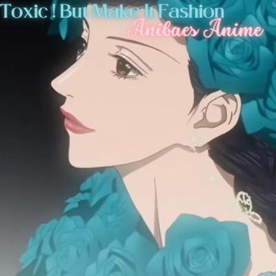 Toxic ! But Make It Fashion