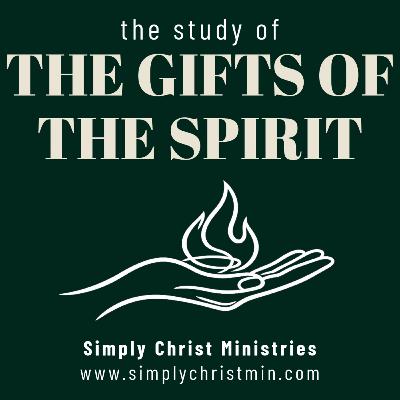 The Study of the Gifts of the Spirit Part 3 - Simply Christ Podcast
