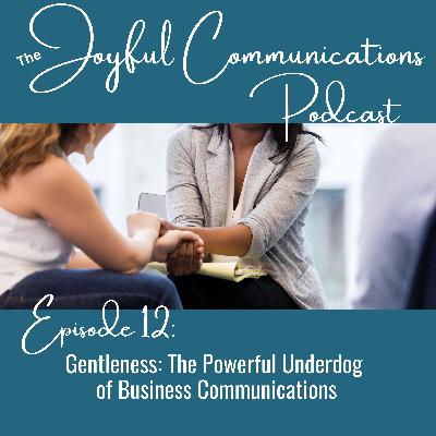 Season 1, Episode 12: Gentleness: The Powerful Underdog of Business Communications Season 1, Episode 12: Gentleness: The Powerful Underdog of Business Communications