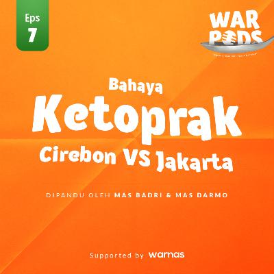 EPS 7. warnas podcast : Bahaya Ketoprak! "Cirebon VS Jakarta"