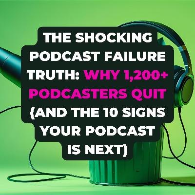 The Shocking Podcast Failure Truth: Why 1,200+ Podcasters Quit (And The 10 Signs Your Podcast Is Next)