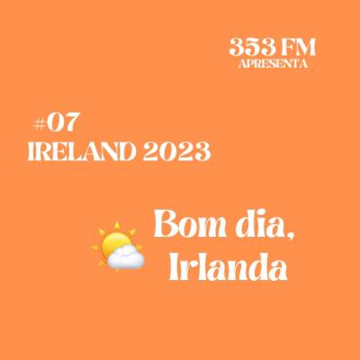BDI 🌤️ #08: IRELAND 2023: shows, festas, estações e holidays