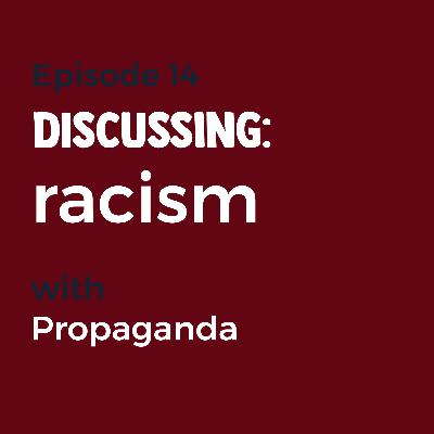 Episode 14 - Racism with Propaganda