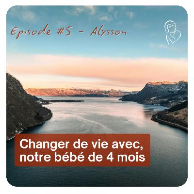 #5 Alysson - Changer de vie avec notre bébé de 4 mois #5 Alysson - Changer de vie avec notre bébé de 4 mois