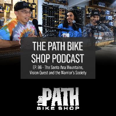 The Santa Ana Mountains, Vision Quest and The Warrior's Society - The Path Bike Shop Podcast