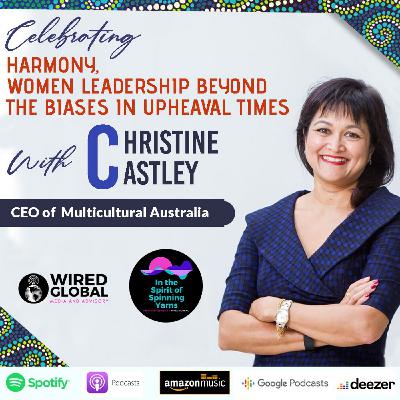 Yarn with  Christine Castley - CEO Multicultural Australia|| Celebrating Harmony, Women Leadership beyond the biases in upheaval times.