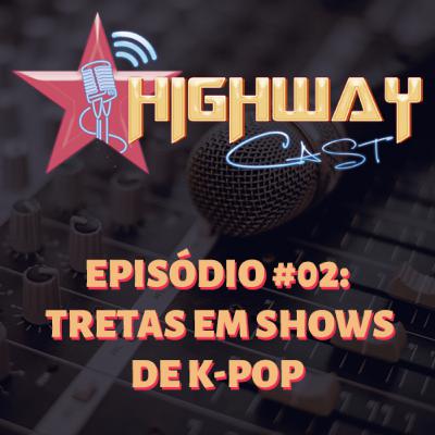 HighwayCAST #2 - Tretas em shows de k-pop (parte 1)