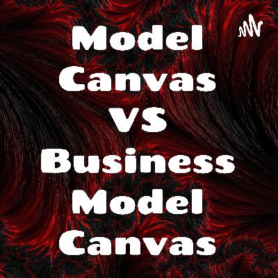 Model Canvas VS Business Model Canvas Model Canvas VS Business Model Canvas