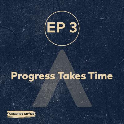 PROGRESS TAKES TIME.