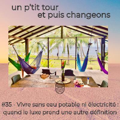 Episode 35 - Vivre sans eau potable ni électricité : quand le luxe prend une autre définition