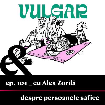 Ep. 101 – Cu Alex Zorilă despre persoanele safice