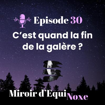 Ep 30 - C'est quand la fin de la galère ?