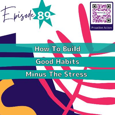 Episode 89: How To Build Good Habits Minus The Stress Episode 89: How To Build Good Habits Minus The Stress
