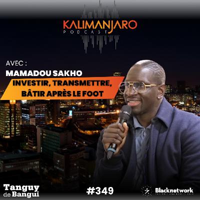 #349 ENTRETIEN EXCLUSIF AVEC MAMADOU SAKHO : SES BUSINESS, SES INVESTISSEMENTS, LA MENTALITÉ DE CHAMPION