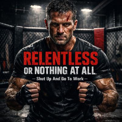 Relentless Or Nothing At All | No Excuses Mindset | Goal Billionaire Podcast