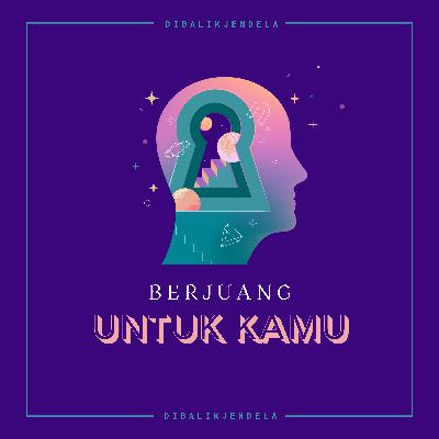 Berjuang untuk Kamu.-DibalikJendela- Berjuang untuk Kamu.-DibalikJendela-