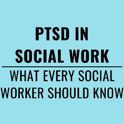 203. PTSD in Social Work: What Every Social Worker Needs to Know