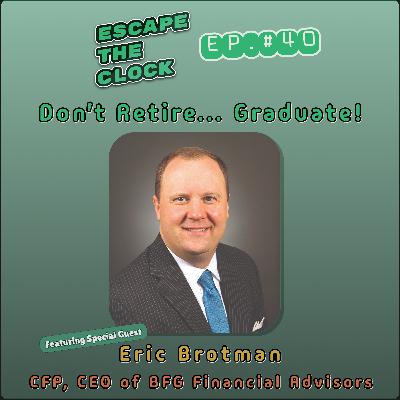 Don’t Retire… Graduate! Redefining Financial Freedom with Eric Brotman, CFP