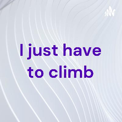 I just have to climb