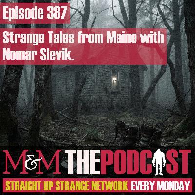Mysteries and Monsters: Episode 387 Strange Tales from Maine with Nomar Slevik