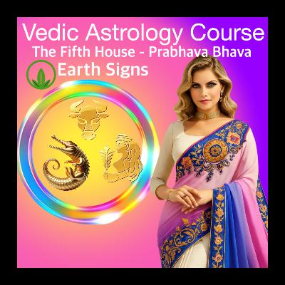 Fifth House (Prābhāva / Radiance) for Earth Signs — Taurus, Virgo & Capricorn Rising Fifth House (Prābhāva / Radiance) for Earth Signs — Taurus, Virgo & Capricorn Rising