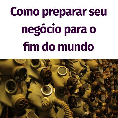 13 - Como preparar seu negócio para o fim do mundo?