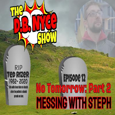 Episode 12: No Tomorrow Part 2 Messing With Steph Episode 12: No Tomorrow Part 2 Messing With Steph