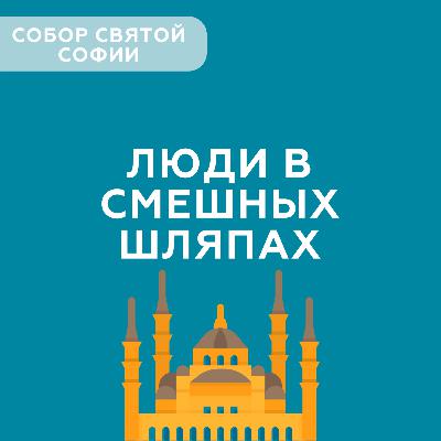 Люди в смешных шляпах #1 - Собор Святой Софии Люди в смешных шляпах #1 - Собор Святой Софии